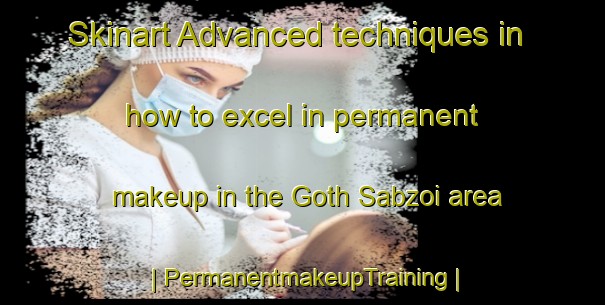 Skinart Advanced techniques in how to excel in permanent makeup in the Goth Sabzoi area | PermanentmakeupTraining | PermanentmakeupClasses | SkinartTraining-Pakistan